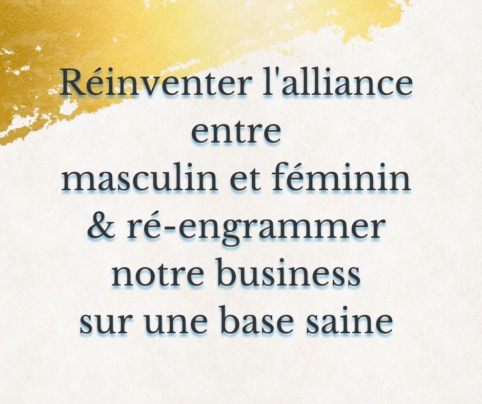 Réinventer l'alliance entre masculin et féminin & ré-engrammer notre business sur une base saine
